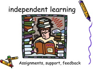 independent learning Assignments, support, feedback 