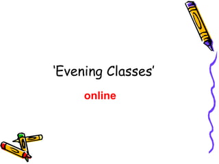 ‘ Evening Classes’ online 