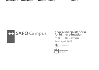 a social media platform
SAPO Campus   for higher education
              m-ICTE 09 - lisbon
              24 th April 2009
 
