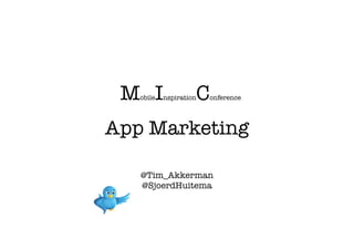 M I
   obile            C
           nspiration   onference




App Marketing

   @Tim_Akkerman
   @SjoerdHuitema
 