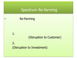 Spectrum Re-farming
• Re-Farming
1.
(Disruption to Customer)
2.
(Disruption to Investment)
 