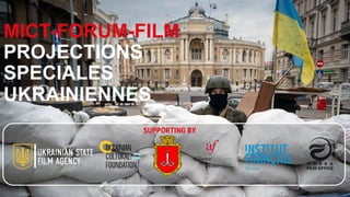 MICT-FORUM-FILM
PROJECTIONS
SPECIALES
UKRAINIENNES
SUPPORTING BY
 