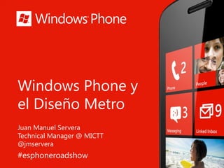 Windows Phone y el Diseño Metro Juan Manuel Servera Technical Manager @ MICTT @jmservera ,[object Object]