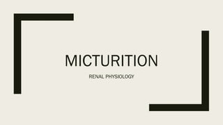 MICTURITION
RENAL PHYSIOLOGY
 