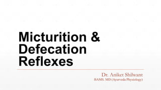 Micturition &
Defecation
Reflexes
Dr. Aniket Shilwant
BAMS. MD (Ayurveda Physiology)
 