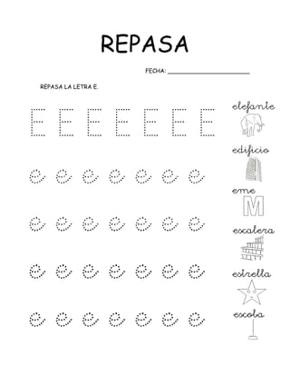 REPASA
FECHA: _______________________
REPASA LA LETRA E.
 