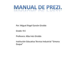 Por: Miguel Ángel Garzón Giraldo
Grado: 9-E
Profesora: Alba Inés Giraldo
Institución Educativa Técnico Industrial “Simona
Duque”
 