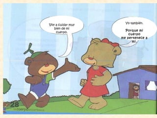 Voy a cuidar muy
bien de mi
cuerpo.
Yo también.
Porque mi
cuerpo
me pertenece a
mi.
 