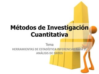 Métodos de Investigación
Cuantitativa
Tema
HERRAMIENTAS DE ESTADÍSTICA INFERENCIAL PARA EL
ANÁLISIS DE DATOS
 