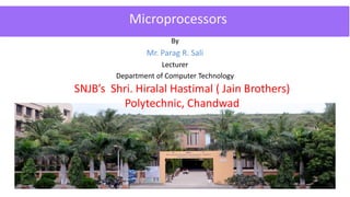 By
Mr. Parag R. Sali
Lecturer
Department of Computer Technology
SNJB’s Shri. Hiralal Hastimal ( Jain Brothers)
Polytechnic, Chandwad
Microprocessors
 