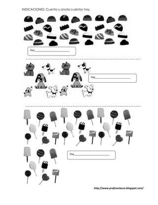 INDICACIONES: Cuenta y anota cuántos hay.




    Hay_________________________




                                             Hay_________________________




                               Hay_________________________




                                                http://www.profesorlauro.blogspot.com/
 