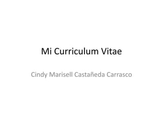 Mi Curriculum Vitae

Cindy Marisell Castañeda Carrasco
 