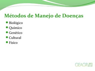Métodos de Manejo de Doenças 
Biológico 
Químico 
Genético 
Cultural 
Físico 
 