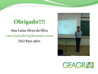 Obrigado!!!! 
Ana Luisa Alves da Silva 
<ana.luisaalves@hotmail.com> 
(62) 8301-9601 
