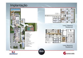 Implantação 
Lazer Cobertura 
Residencial 
Lazer Mezanino 
Residencial 
 