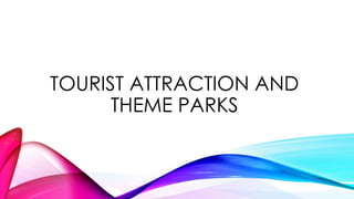 TOURIST ATTRACTION AND
THEME PARKS
 