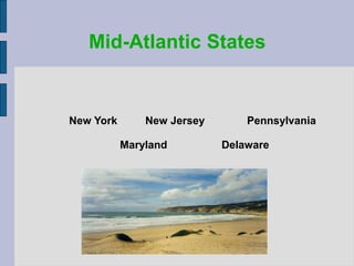 Mid-Atlantic States
New York New Jersey Pennsylvania
Maryland Delaware
 