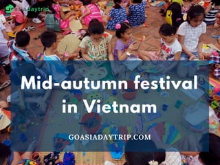 Mid-autumn festival
in Vietnam
GOASIADAYTRIP.COM
 