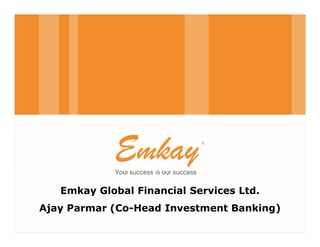 Emkay Global Financial Services Ltd.
Ajay Parmar (Co-Head Investment Banking)
 