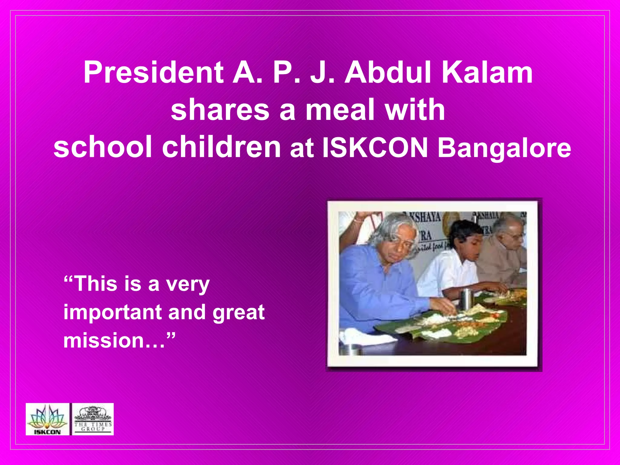 “ This is a very important and great mission…” President A. P. J. Abdul Kalam  shares a meal with  school children   at ISKCON Bangalore 