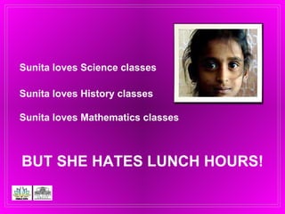 Sunita loves Science classes BUT SHE HATES LUNCH HOURS! Sunita loves History classes Sunita loves Mathematics classes 