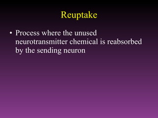 Reuptake Process where the unused neurotransmitter chemical is reabsorbed by the sending neuron 