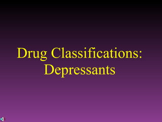 Drug Classifications: Depressants 