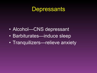 Depressants Alcohol—CNS depressant Barbiturates—induce sleep Tranquilizers—relieve anxiety 