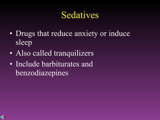 Sedatives Drugs that reduce anxiety or induce sleep Also called tranquilizers Include barbiturates and benzodiazepines 