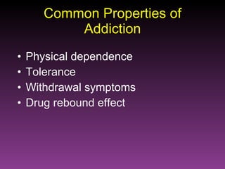 Common Properties of Addiction Physical dependence Tolerance Withdrawal symptoms Drug rebound effect 