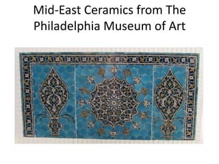 Mid-East Ceramics from The
Philadelphia Museum of Art
 