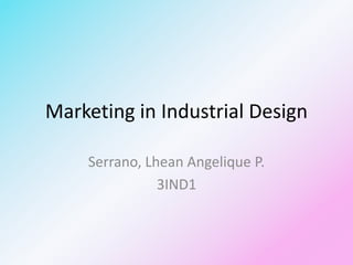 Marketing in Industrial Design
Serrano, Lhean Angelique P.
3IND1
 