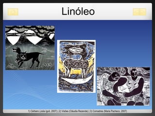 Linóleo 1) Cérbero (Julia Iguti, 2007) | 2) Visões (Cláudia Rezende) | 3) Comadres (Maria Pacheco, 2007) 