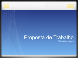 Proposta de Trabalho técnicas de gravura 
