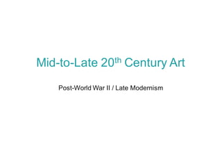Mid-­to-­Late  20th Century  Art
Post-­World  War  II  /  Late  Modernism
 