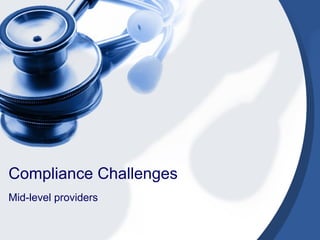 Compliance Challenges  Mid-level providers 