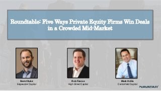 Roundtable: Five Ways Private Equity Firms Win Deals
in a Crowded Mid-Market
David Duke
Edgewater Capital
Rob France
High Street Capital
Mark Hollis
Centerfield Capital
 