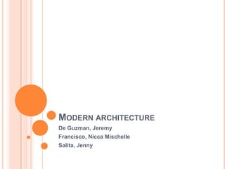 MODERN ARCHITECTURE
De Guzman, Jeremy
Francisco, Nicca Mischelle
Salita, Jenny
 