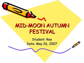 MID-MOON AUTUMN FESTIVAL Student: Ree Date: May 26, 2007 