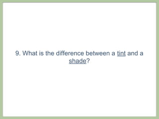 9. What is the difference between a tint and a
                    shade?
 