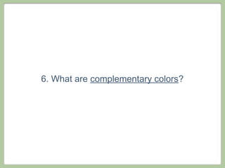 6. What are complementary colors?
 