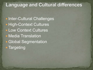  Inter-Cultural Challenges
 High-Context Cultures
 Low Context Cultures
 Media Translation
 Global Segmentation
 Targeting
 