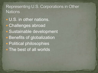  U.S. in other nations.
 Challenges abroad
 Sustainable development
 Benefits of globalization
 Political philosophies
 The best of all worlds
 