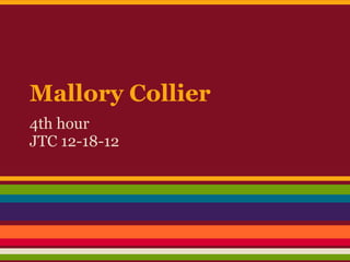 Mallory Collier
4th hour
JTC 12-18-12
 