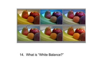 14. What is “White Balance?”
 