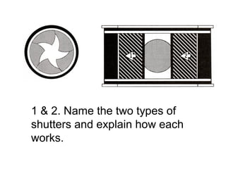1 & 2. Name the two types of
shutters and explain how each
works.
 