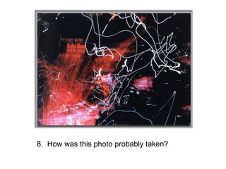 8. How was this photo probably taken?
 