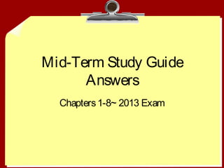 Mid-Term Study Guide
      Answers
  Chapters 1-8~ 2013 Exam
 