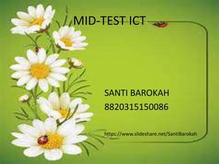MID-TEST ICT
SANTI BAROKAH
8820315150086
https://www.slideshare.net/SantiBarokah
 