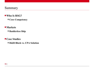 Summary Who Is RSG? Core Competency Markets Rudderless Ship Case Studies H&R Block vs. CPA Solution 